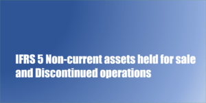 • IFRS 5 Non-current assets held for sale and Discontinued operations